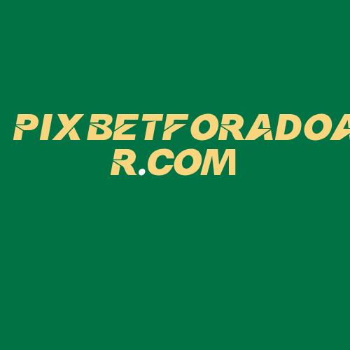 Logo da PIXBETFORADOAR